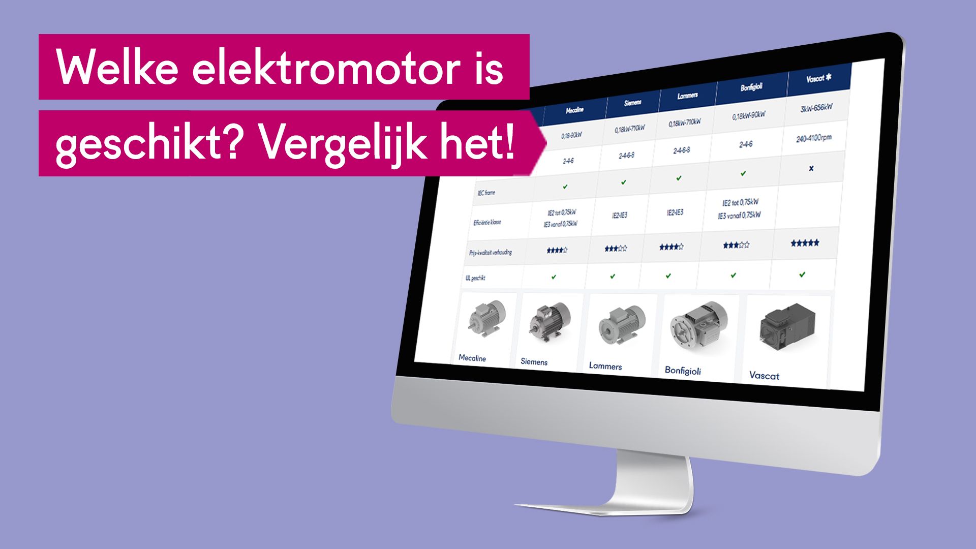 Welke elektromotor is geschikt voor uw toepassing? Vergelijk onze elektromotoren en kom er eenvoudig en snel achter