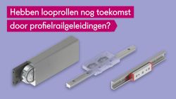 Profielrailgeleidingen zijn populair geworden, ten koste van looprollengeleidingen. Maar is dat wel de juiste keuze?